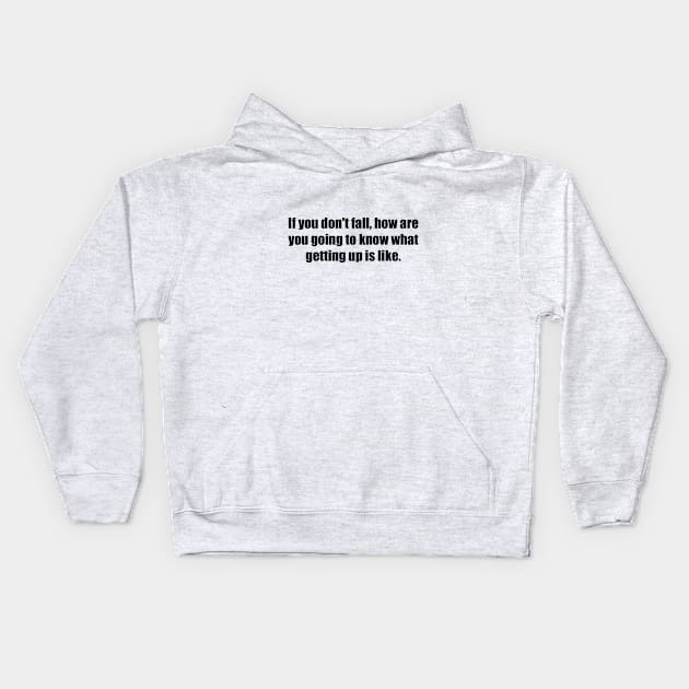 If you don't fall, how are you going to know what getting up is like Kids Hoodie by BL4CK&WH1TE 